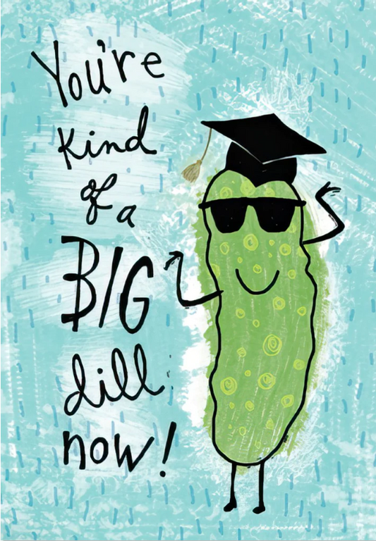 Funny Graduation Card: You're Kind of a Big Dill Now! | Funny Temp Greeting Card